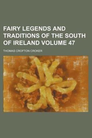 Cover of Fairy Legends and Traditions of the South of Ireland Volume 47