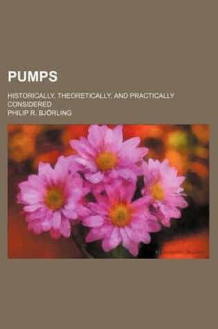 Cover of Pumps; Historically, Theoretically, and Practically Considered