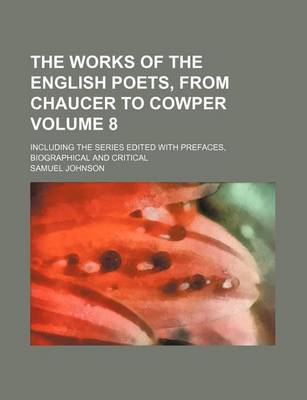 Book cover for The Works of the English Poets, from Chaucer to Cowper Volume 8; Including the Series Edited with Prefaces, Biographical and Critical