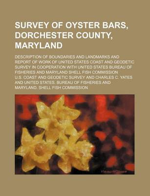 Book cover for Survey of Oyster Bars, Dorchester County, Maryland; Description of Boundaries and Landmarks and Report of Work of United States Coast and Geodetic Survey in Cooperation with United States Bureau of Fisheries and Maryland Shell Fish Commission