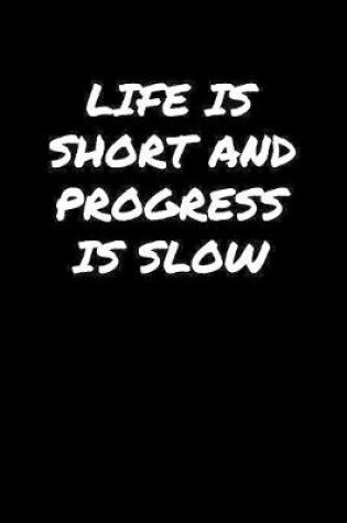 Cover of Life Is Short and Progress Is Slow�