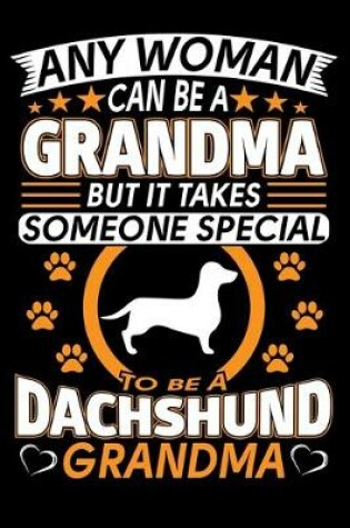 Cover of Any Woman Can Be A Grandma But It Takes Someone Special To Be A Dachshund Grandma