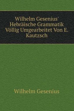 Cover of Wilhelm Gesenius' Hebräische Grammatik Völlig Umgearbeitet Von E. Kautzsch
