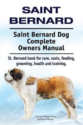 Book cover for Saint Bernard. Saint Bernard Dog Complete Owners Manual. St. Bernard Book for Care, Costs, Feeding, Grooming, Health and Training.