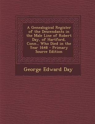 Book cover for A Genealogical Register of the Descendants in the Male Line of Robert Day, of Hartford, Conn., Who Died in the Year 1648 - Primary Source Edition