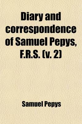 Book cover for Diary and Correspondence of Samuel Pepys, F.R.S. Volume 2; Secretary to the Adimiralty in the Reigns of Charles II. and James II.