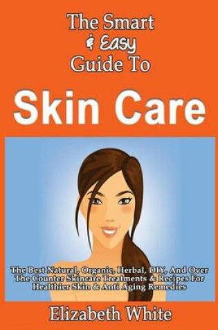 Cover of The Smart & Easy Guide To Skin Care