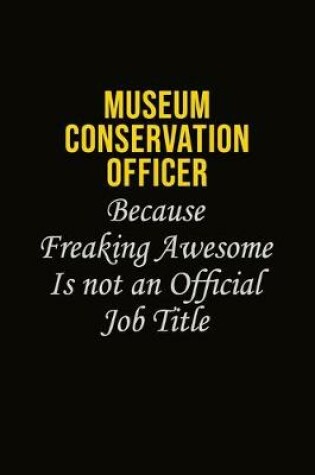 Cover of Museum Conservation Officer Because Freaking Awesome Is Not An Official Job Title