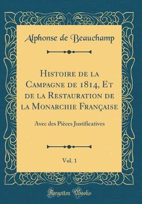 Book cover for Histoire de la Campagne de 1814, Et de la Restauration de la Monarchie Française, Vol. 1