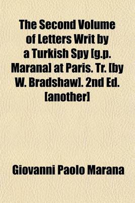 Book cover for The Second Volume of Letters Writ by a Turkish Spy [G.P. Marana] at Paris. Tr. [By W. Bradshaw]. 2nd Ed. [Another]