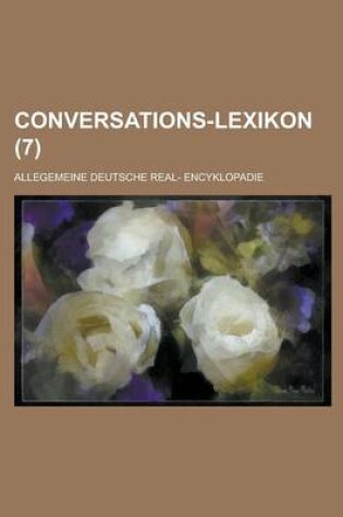 Cover of Conversations-Lexikon; Allegemeine Deutsche Real- Encyklopadie (7 )