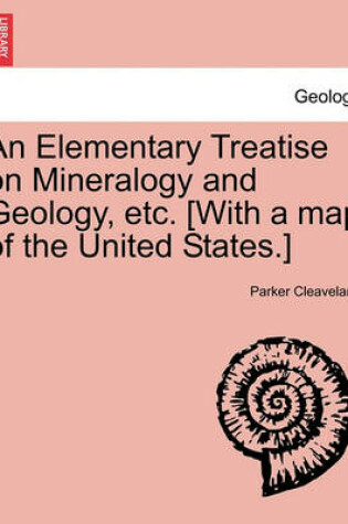 Cover of An Elementary Treatise on Mineralogy and Geology, etc. [With a map of the United States.]