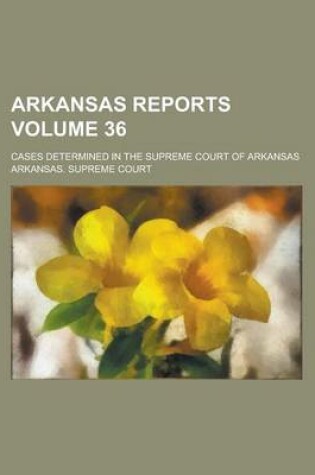 Cover of Arkansas Reports; Cases Determined in the Supreme Court of Arkansas Volume 36