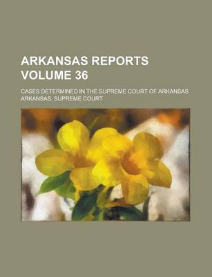 Book cover for Arkansas Reports; Cases Determined in the Supreme Court of Arkansas Volume 36