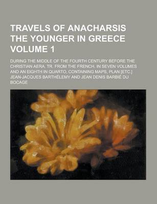 Book cover for Travels of Anacharsis the Younger in Greece; During the Middle of the Fourth Century Before the Christian Aera. Tr. from the French. in Seven Volumes