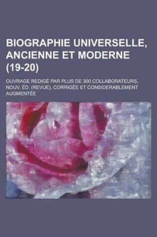 Cover of Biographie Universelle, Ancienne Et Moderne; Ouvrage Redige Par Plus de 300 Collaborateurs, Nouv. Ed. (Revue), Corrigee Et Considerablement Augmentee