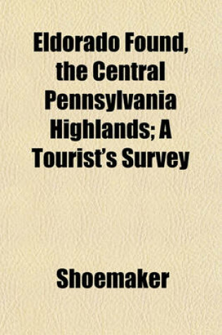 Cover of Eldorado Found, the Central Pennsylvania Highlands; A Tourist's Survey