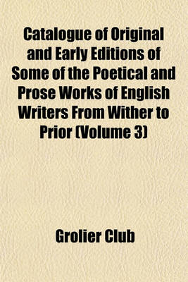 Book cover for Catalogue of Original and Early Editions of Some of the Poetical and Prose Works of English Writers from Wither to Prior (Volume 3)