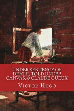 Cover of Under Sentence of Death, Told Under Canvas, & Claude Gueux