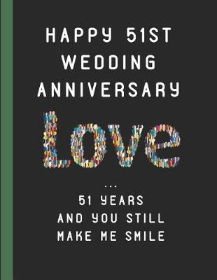 Book cover for Happy 51st Wedding Anniversary Love ... 51 Years and You Still Make Me Smile