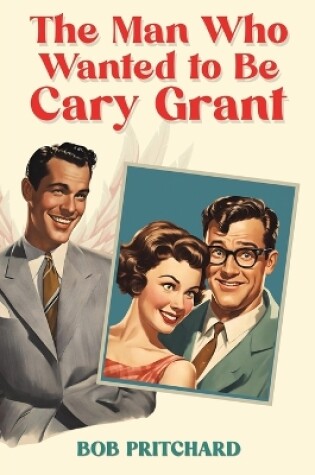 Cover of The Man Who Wanted to Be Cary Grant