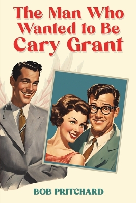 Book cover for The Man Who Wanted to Be Cary Grant