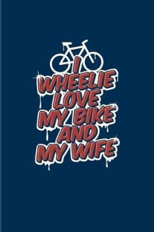 Cover of I Wheelie Love My Bike And My Wife