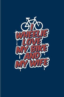 Book cover for I Wheelie Love My Bike And My Wife