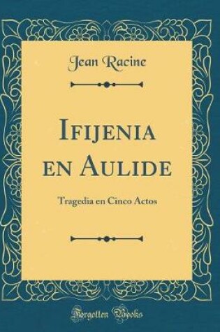 Cover of Ifijenia en Aulide: Tragedia en Cinco Actos (Classic Reprint)