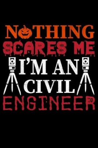 Cover of Nothing Scares Me I'm A Civil Engineer