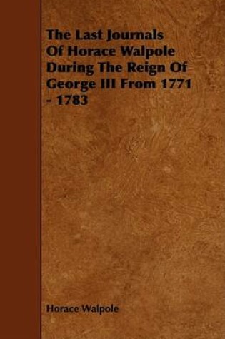 Cover of The Last Journals Of Horace Walpole During The Reign Of George III From 1771 - 1783