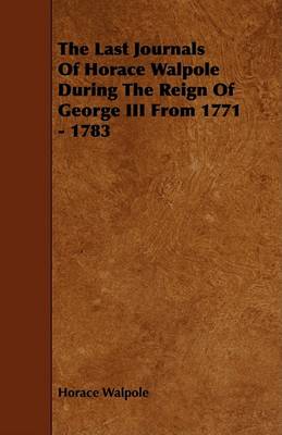 Book cover for The Last Journals Of Horace Walpole During The Reign Of George III From 1771 - 1783