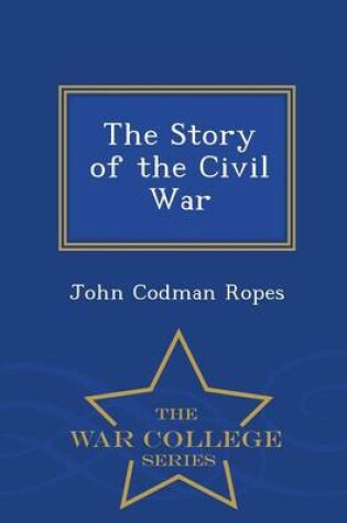 Cover of The Story of the Civil War - War College Series