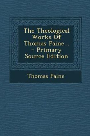 Cover of The Theological Works of Thomas Paine... - Primary Source Edition