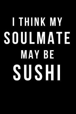 Book cover for I Think My Soulmate May Be Sushi
