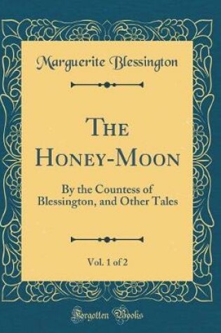 Cover of The Honey-Moon, Vol. 1 of 2: By the Countess of Blessington, and Other Tales (Classic Reprint)