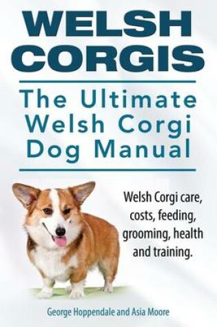 Cover of Welsh Corgis. The Ultimate Welsh Corgi Dog Manual. Welsh Corgi care, costs, feeding, grooming, health and training.