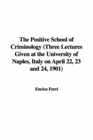 Cover of The Positive School of Criminology (Three Lectures Given at the University of Naples, Italy on April 22, 23 and 24, 1901)