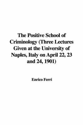 Book cover for The Positive School of Criminology (Three Lectures Given at the University of Naples, Italy on April 22, 23 and 24, 1901)
