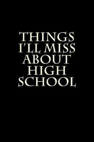 Cover of Things I'll Miss About High School