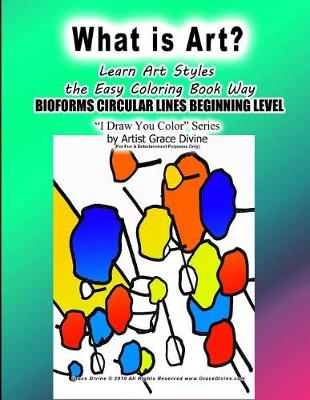 Book cover for What is Art? Learn Art Styles The Easy Coloring Book Way BIOFORMS CIRCULAR LINES BEGINNING LEVEL I Draw You Color Series by Artist Grace Divine