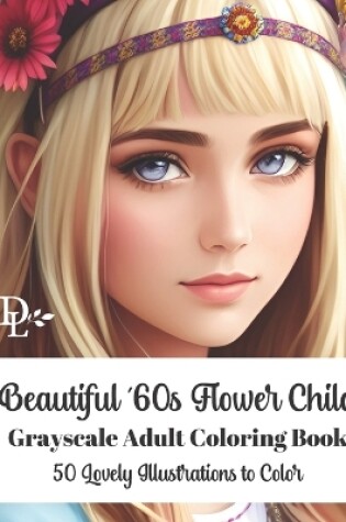 Cover of Beautiful '60s Flower Child - Grayscale Adult Coloring Book