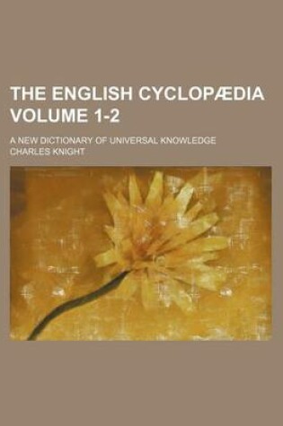 Cover of The English Cyclopaedia Volume 1-2; A New Dictionary of Universal Knowledge