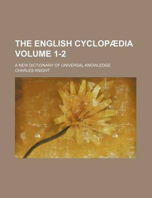 Book cover for The English Cyclopaedia Volume 1-2; A New Dictionary of Universal Knowledge