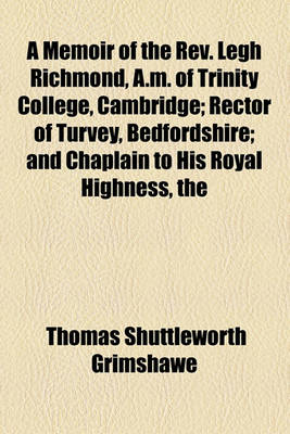 Book cover for A Memoir of the REV. Legh Richmond, A.M. of Trinity College, Cambridge; Rector of Turvey, Bedfordshire and Chaplain to His Royal Highness, the Late Duke of Kent