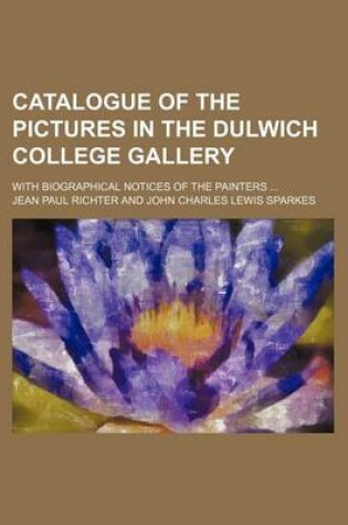 Cover of Catalogue of the Pictures in the Dulwich College Gallery; With Biographical Notices of the Painters ...