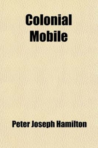 Cover of Colonial Mobile; An Historical Study, Largely from Original Sources, of the Alabama-Tombigbee Basin from the Discovery of Mobile Bay in 1519 Until the Demolition of Fort Charlotte in 1821