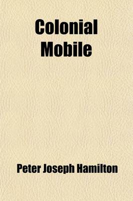 Book cover for Colonial Mobile; An Historical Study, Largely from Original Sources, of the Alabama-Tombigbee Basin from the Discovery of Mobile Bay in 1519 Until the Demolition of Fort Charlotte in 1821