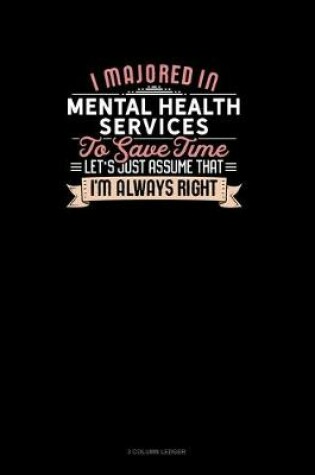 Cover of I Majored In Mental Health Services To Save Time Let's Just Assume That I'm Always Right