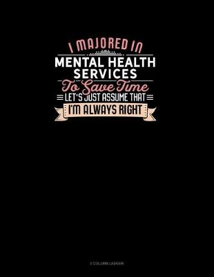 Cover of I Majored In Mental Health Services To Save Time Let's Just Assume That I'm Always Right